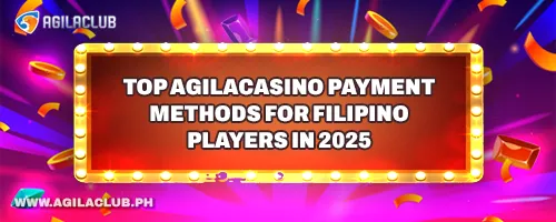 Top AgilaCasino Payment Methods for Filipino Players in 2025